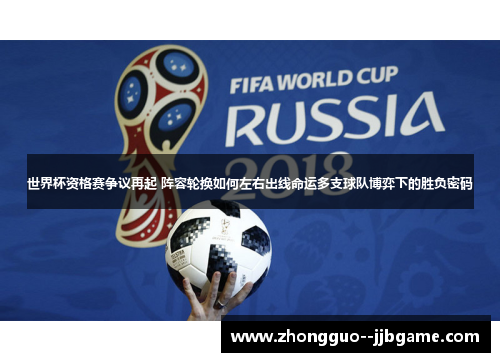 世界杯资格赛争议再起 阵容轮换如何左右出线命运多支球队博弈下的胜负密码