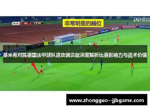 基米希对阵德国法甲球队进攻端贡献深度解析比赛影响力与战术价值 基米希对阵德国法甲球队进攻端贡献深度解析比赛影响力与战术价值