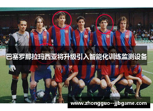 巴塞罗那拉玛西亚将升级引入智能化训练监测设备