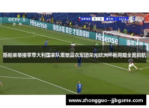 斯帕莱蒂接掌意大利国家队重塑蓝衣军团荣光欧洲杯新周期全面启航