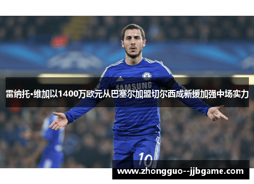 雷纳托·维加以1400万欧元从巴塞尔加盟切尔西成新援加强中场实力