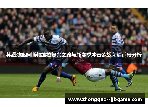 英超劲旅阿斯顿维拉复兴之路与新赛季冲击欧战荣耀前景分析 英超劲旅阿斯顿维拉复兴之路与新赛季冲击欧战荣耀前景分析